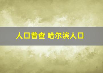 人口普查 哈尔滨人口